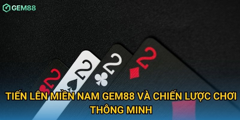 Tiến lên miền Nam Gem88 và chiến lược chơi thông minh