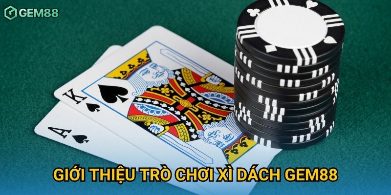 Giới thiệu trò chơi xì dách Gem88 Giới thiệu trò chơi xì dách Gem88