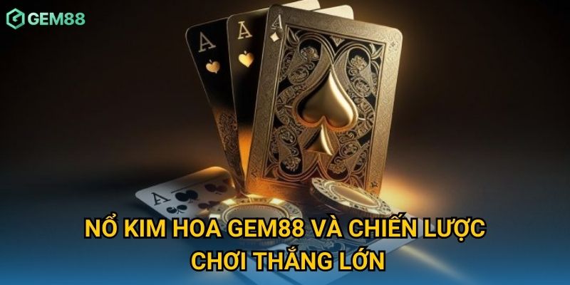 Nổ kim hoa Gem88 và chiến lược chơi thắng lớn Nổ kim hoa Gem88 và chiến lược chơi thắng lớn
