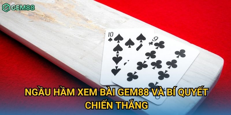Ngầu hầm xem bài Gem88 và bí quyết chiến thắng