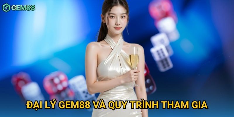 Đại lý Gem88 và quy trình tham gia Đại lý Gem88 và quy trình tham gia