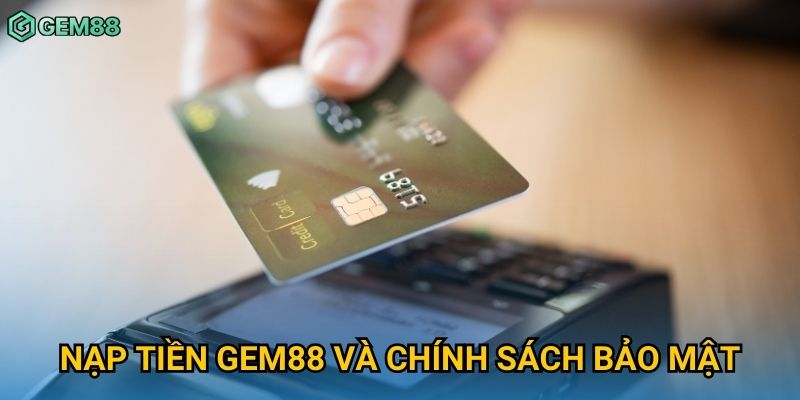 Nạp tiền Gem88 và chính sách bảo mật Nạp tiền Gem88 và chính sách bảo mật