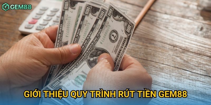 Giới thiệu quy trình rút tiền Gem88