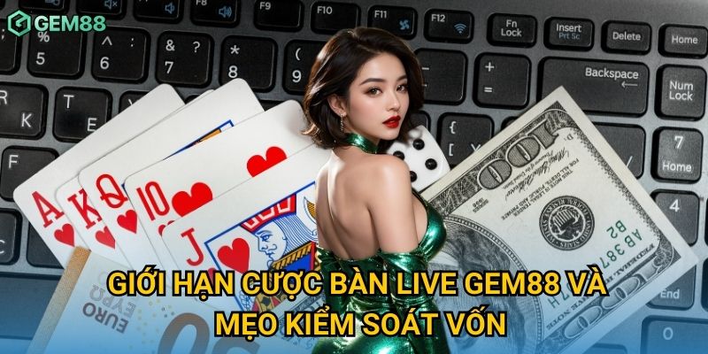 Giới hạn cược bàn live Gem88 và mẹo kiểm soát vốn Giới hạn cược bàn live Gem88 và mẹo kiểm soát vốn