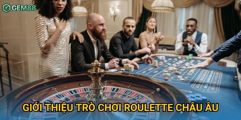 Giới thiệu trò chơi roulette châu Âu