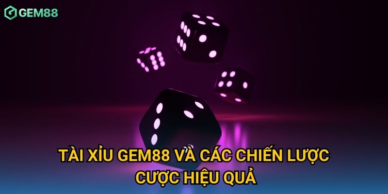 Tài xỉu Gem88 và các chiến lược cược hiệu quả Tài xỉu Gem88 và các chiến lược cược hiệu quả