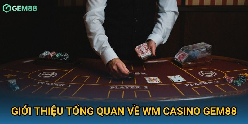 Giới thiệu tổng quan về WM Casino Gem88 Giới thiệu tổng quan về WM Casino Gem88