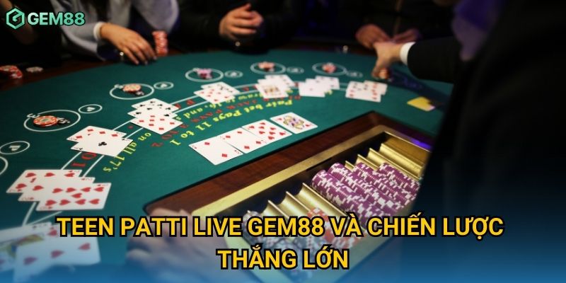 Teen patti live Gem88 và chiến lược thắng lớn