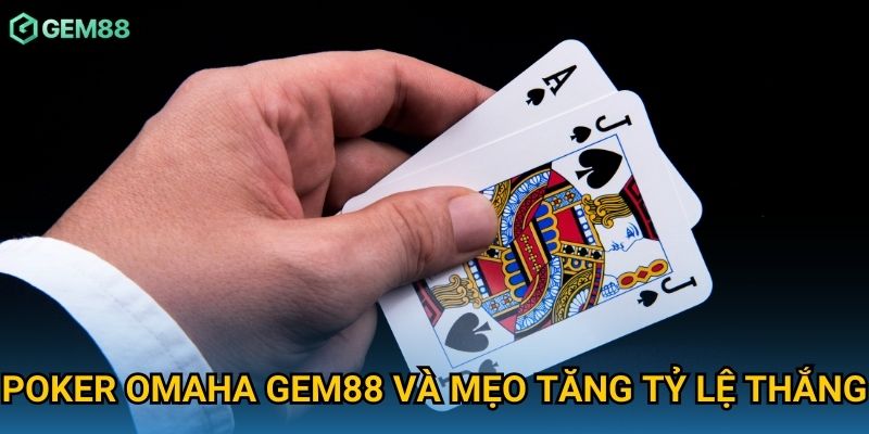 Poker Omaha Gem88 và mẹo tăng tỷ lệ thắng