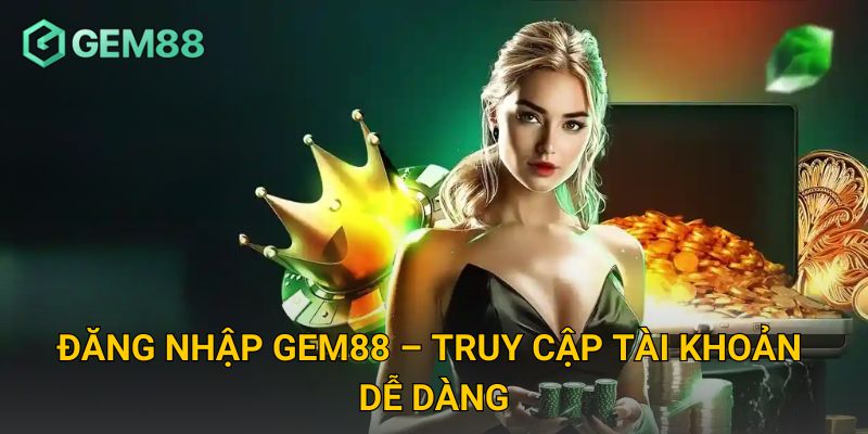 Trang chủ 13 Đăng nhập GEM88 – Truy cập tài khoản dễ dàng